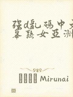 强d乱码中文字幕熟女亚洲