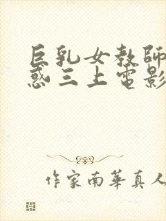 巨乳女教师の诱惑三上电影