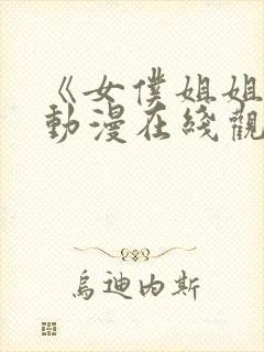 《女仆姐姐2》动漫在线观看完整版中