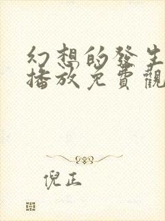 幻想的发生在线播放免费观看完整版高清电影