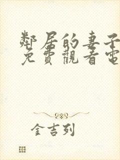 邻居的妻子全剧免费观看电视剧最新章节列表