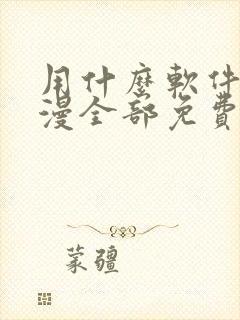 用什么软件看动漫全部免费