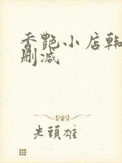 香艳小店韩漫无删减