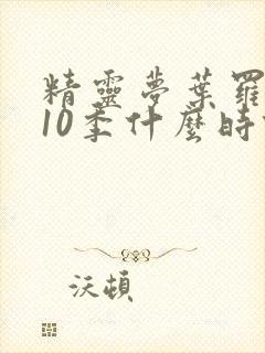 精灵梦叶罗丽第10季什么时候播出