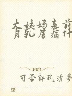 大姨妈来前半个月乳房痛什么情况