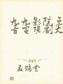 九九影院免费观看电视剧大全