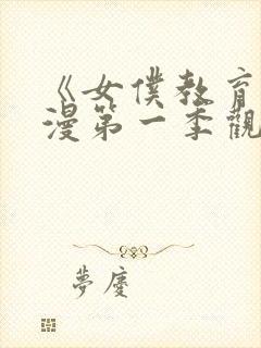 《女仆教育》动漫第一季观看完整版免费