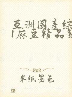 亚洲国产综合91麻豆精品发布