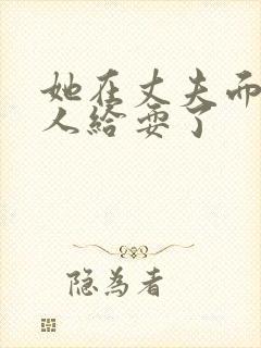 她在丈夫面前被人给耍了