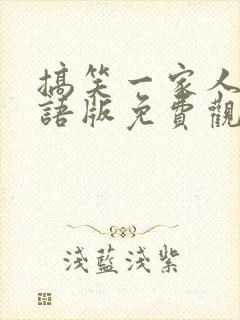 搞笑一家人二国语版免费观看高清