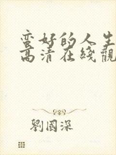 蛮好的人生免费高清在线观看