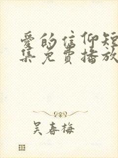 爱的信仰短剧全集免费播放