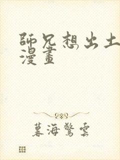 师兄想出土免费漫画