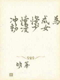 冲憧憬成为魔法动漫少女