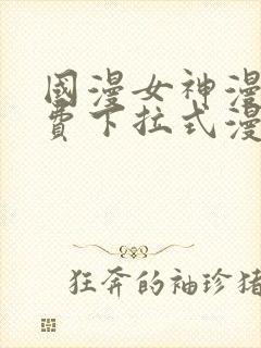 国漫女神漫画免费下拉式漫画最新更