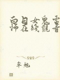 白日女鬼电影恐怖在线观看免费