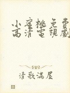 小蜜桃免费观看高清电视剧完整版