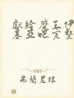 献给魔王伊伏洛基亚吧完整版在线观看