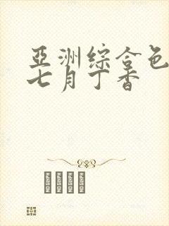 亚洲综合色婷婷七月丁香