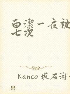 白洁一夜被爽了七次