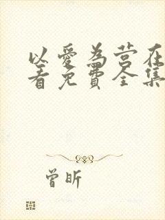 以爱为营在线观看免费全集电视剧