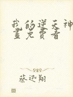 我的逆天神器漫画免费看