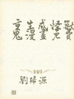 重生成怪兽什么鬼漫画免费下拉式封面