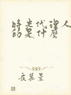 时光代理人讲述的是什么