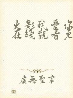 火影我爱你动漫在线观看免费全集