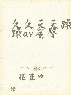 久久天天躁狠狠躁av蜜臀