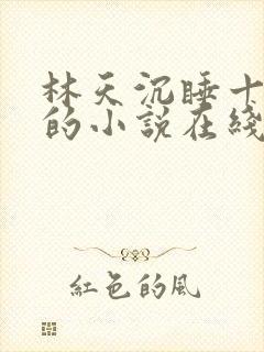 林天沉睡十万年的小说在线阅读