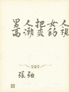 男人把女人操到高潮爽的视频给我看看