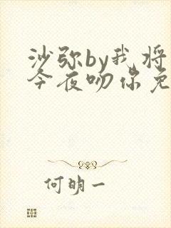 沙弥by我将在今夜吻你免费阅读