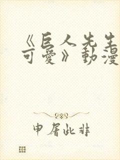 《巨人先生超级可爱》动漫