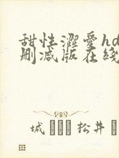 甜性涩爱hd未删减版在线观看免费全集