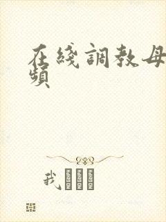 在线调教母狗视频