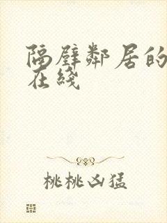 隔壁邻居的妻子在线