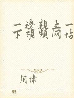 一边亲上一边摸下视频网站在线观看