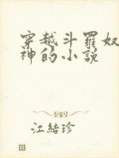 穿越斗罗奴役女神的小说