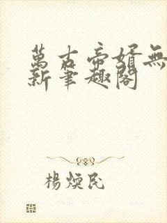 万古帝婿无弹窗新笔趣阁