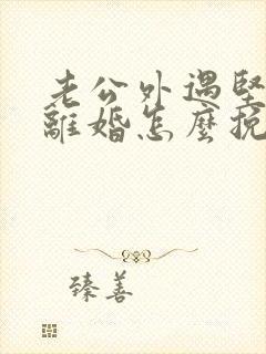 老公外遇坚决要离婚怎么挽回