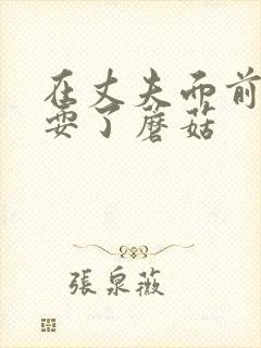 在丈夫面前被人耍了蘑菇