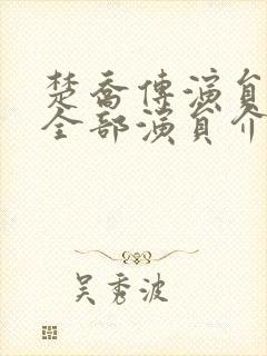 楚乔传演员表 全部演员介绍