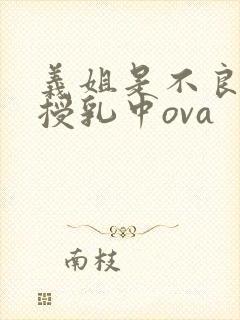 义姐是不良妈妈授乳中ova封面