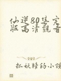 仙逆80集完整版高清观看