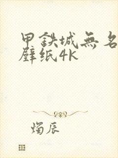 甲铁城无名超清壁纸4k