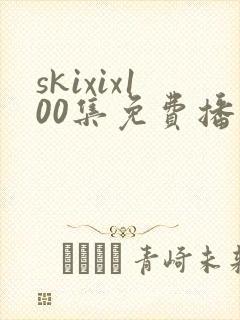 skixix100集免费播放在线观看