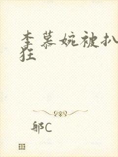 李慕婉被扒开腿狂