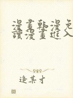 漫画韩漫免费阅读漫画进入口