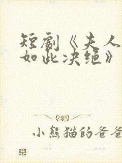 短剧《夫人为何如此决绝》免费观看